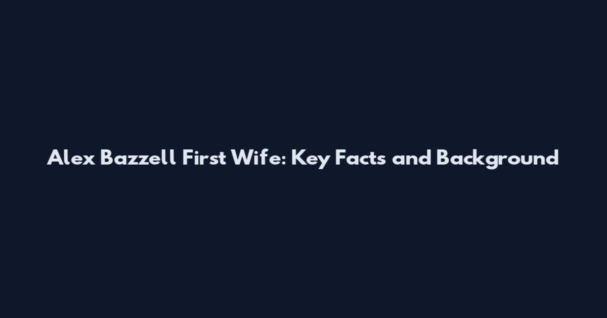 Alex Bazzell First Wife: Key Facts and Background