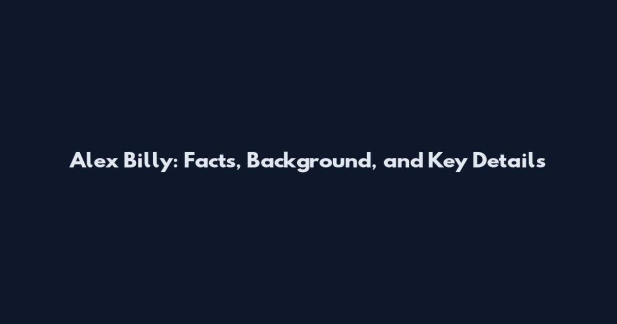 Alex Billy: Facts, Background, and Key Details