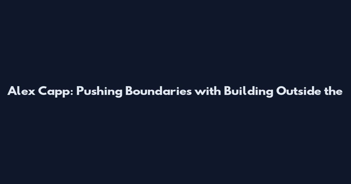 Alex Capp: Pushing Boundaries with 'Building Outside the