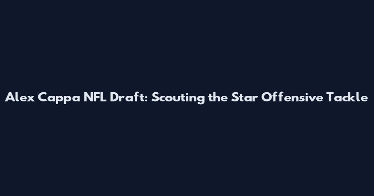 Alex Cappa NFL Draft: Scouting the Star Offensive Tackle
