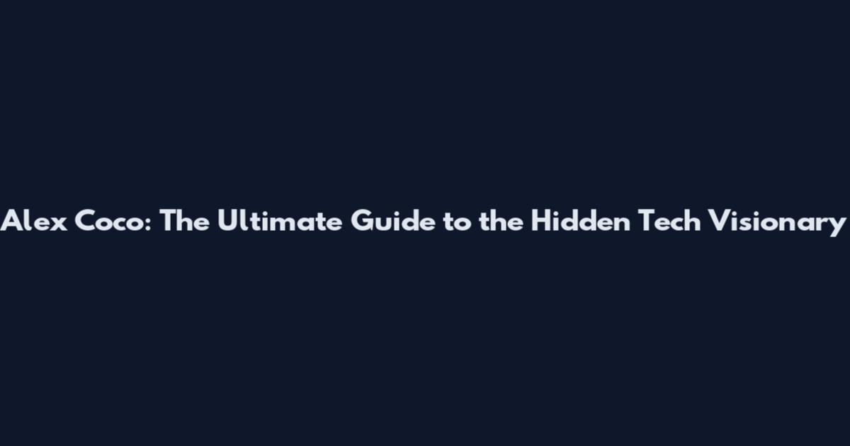 Alex Coco: The Ultimate Guide to the Hidden Tech Visionary