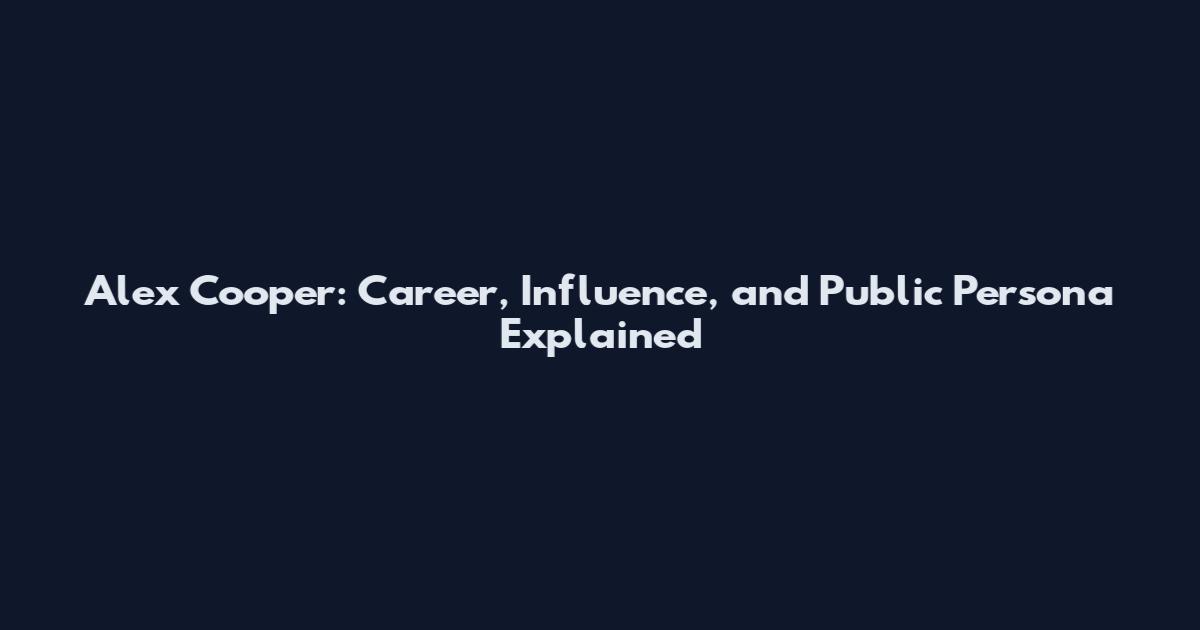 Alex Cooper: Career, Influence, and Public Persona Explained