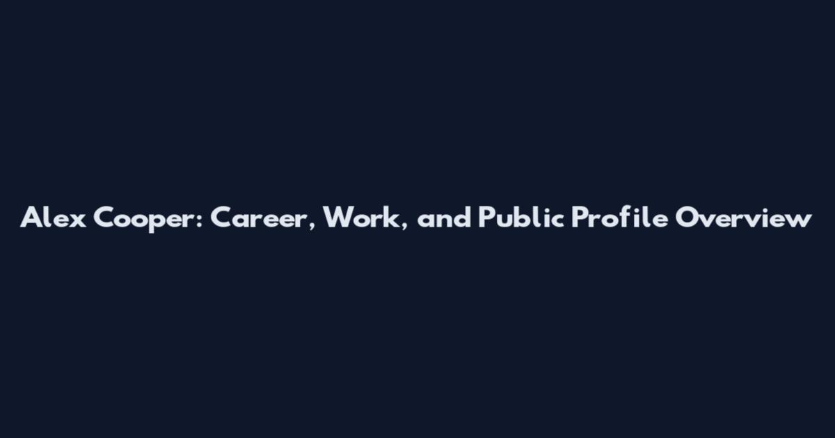 Alex Cooper: Career, Work, and Public Profile Overview