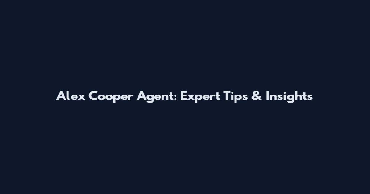 Alex Cooper Agent: Expert Tips & Insights