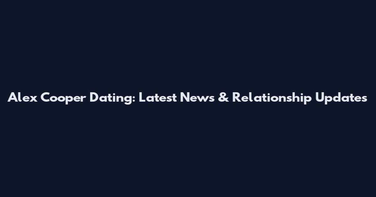 Alex Cooper Dating: Latest News & Relationship Updates
