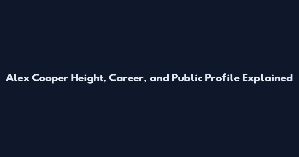 Alex Cooper Height, Career, and Public Profile Explained