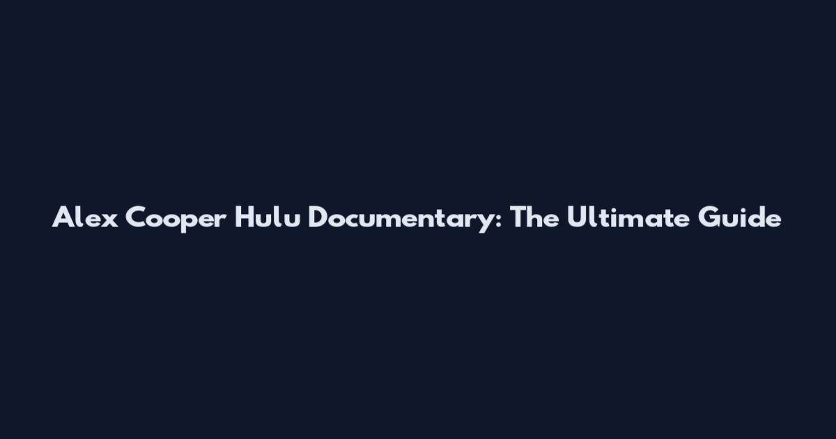 Alex Cooper Hulu Documentary: The Ultimate Guide