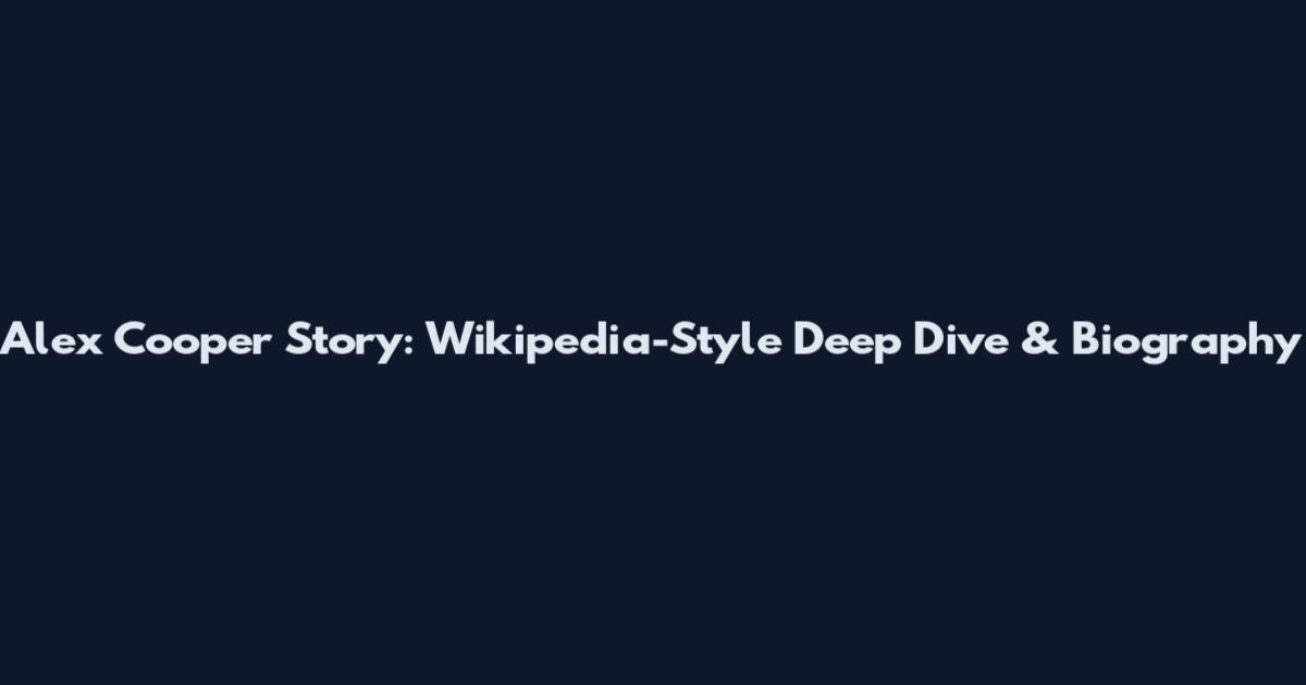 Alex Cooper Story: Wikipedia-Style Deep Dive & Biography