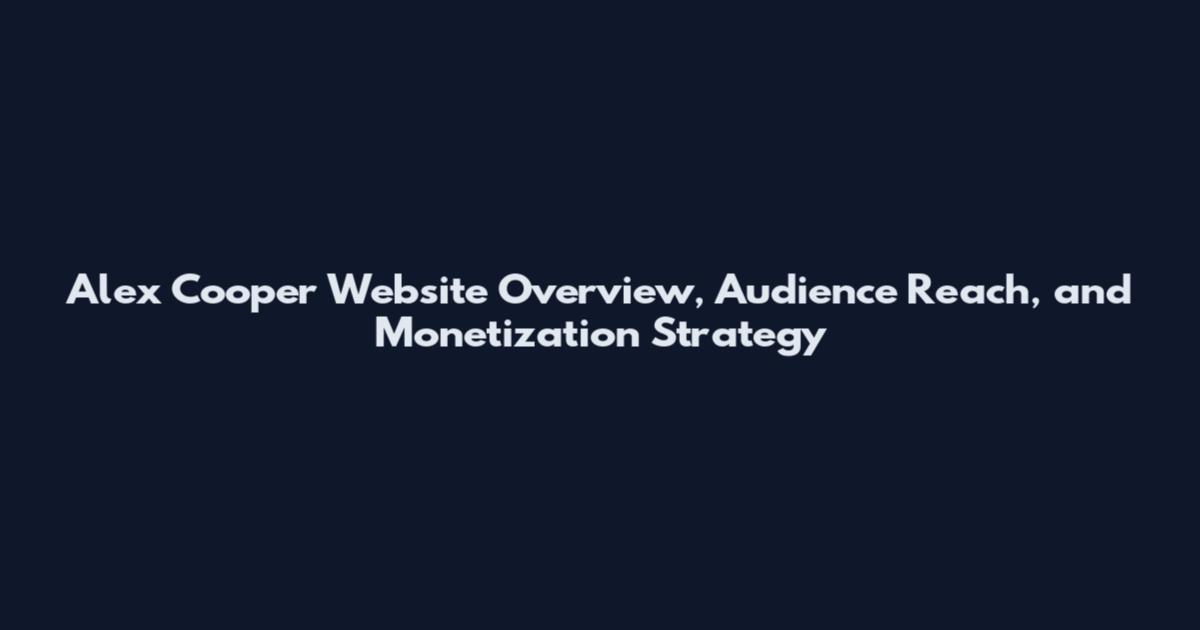 Alex Cooper Website Overview, Audience Reach, and Monetization Strategy