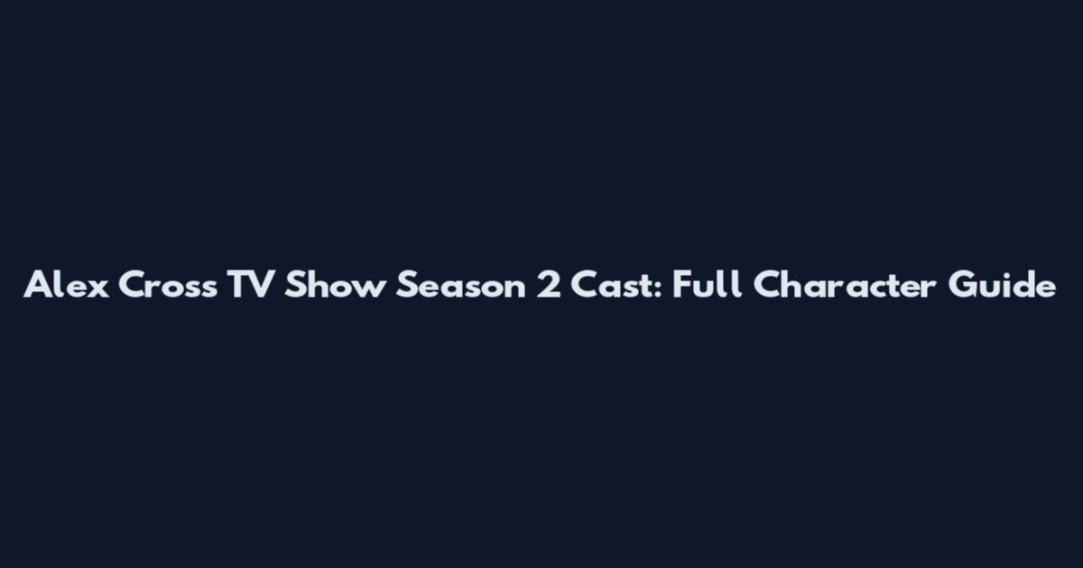 Alex Cross TV Show Season 2 Cast: Full Character Guide
