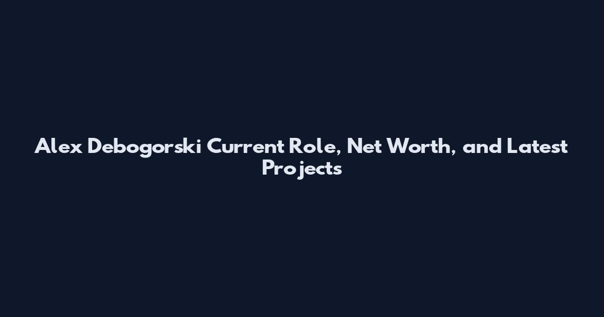 Alex Debogorski Current Role, Net Worth, and Latest Projects