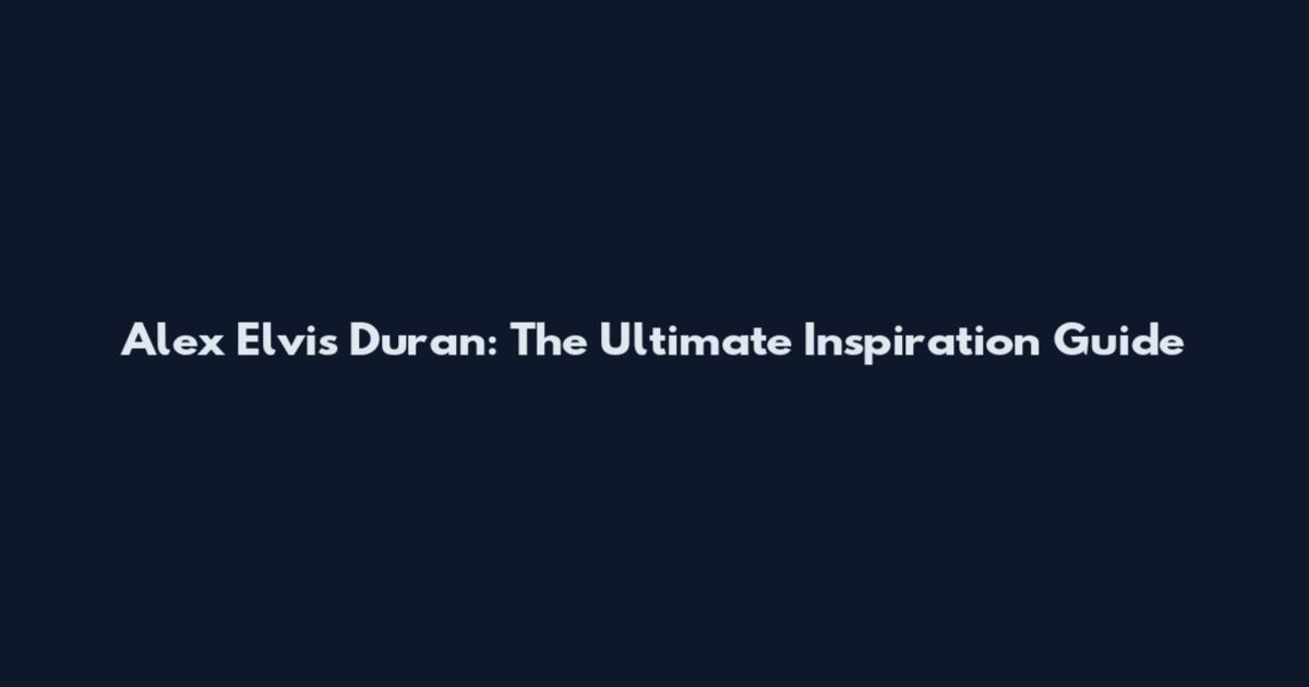 Alex Elvis Duran: The Ultimate Inspiration Guide
