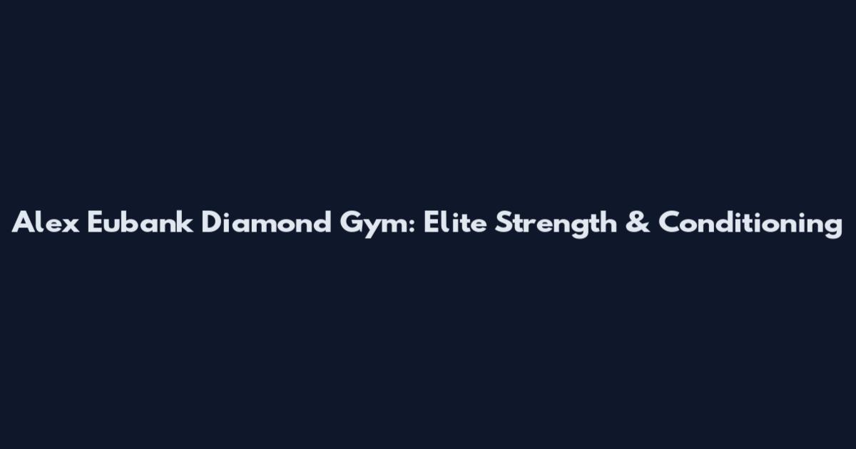 Alex Eubank Diamond Gym: Elite Strength & Conditioning