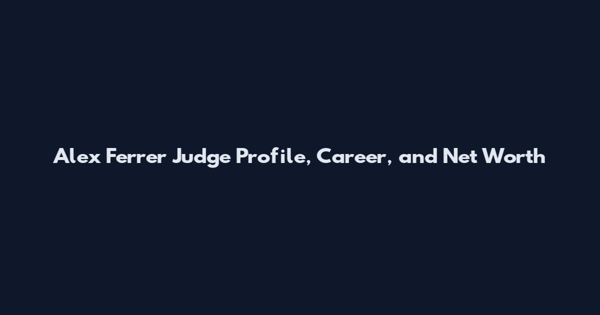 Alex Ferrer Judge Profile, Career, and Net Worth