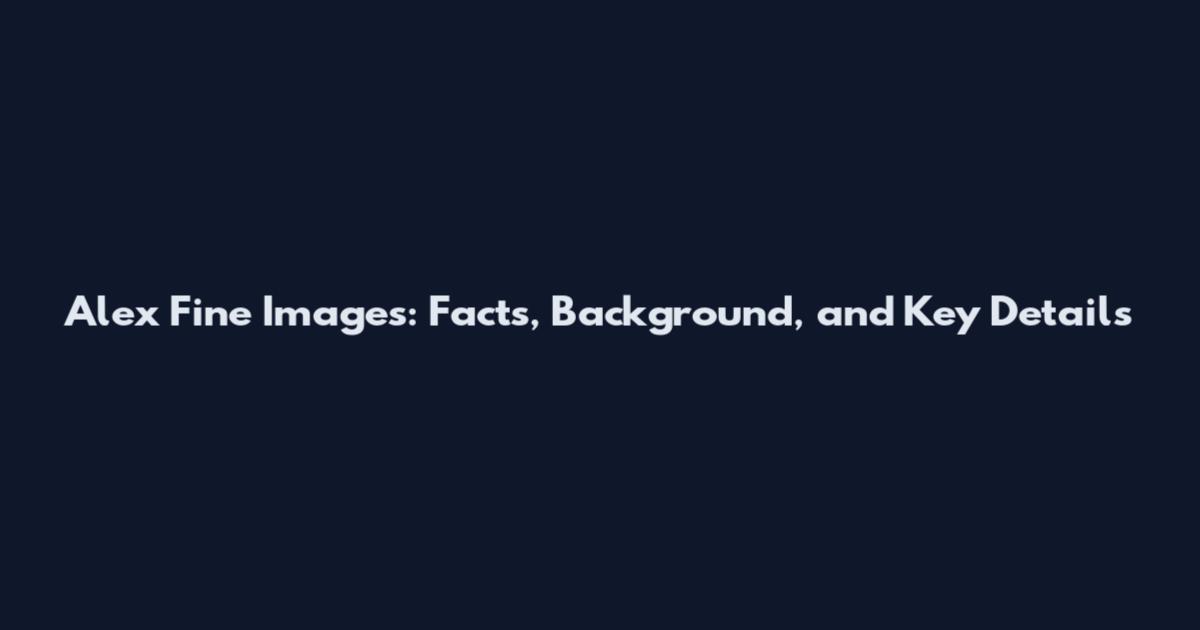 Alex Fine Images: Facts, Background, and Key Details