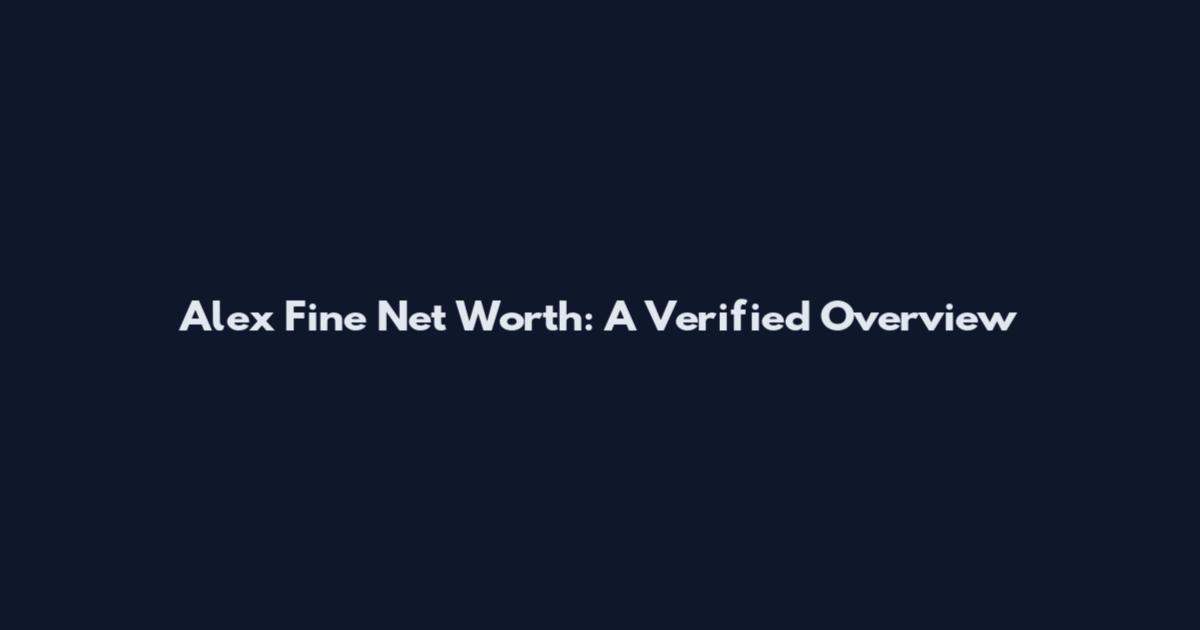 Alex Fine Net Worth: A Verified Overview
