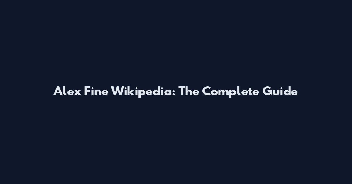 Alex Fine Wikipedia: The Complete Guide