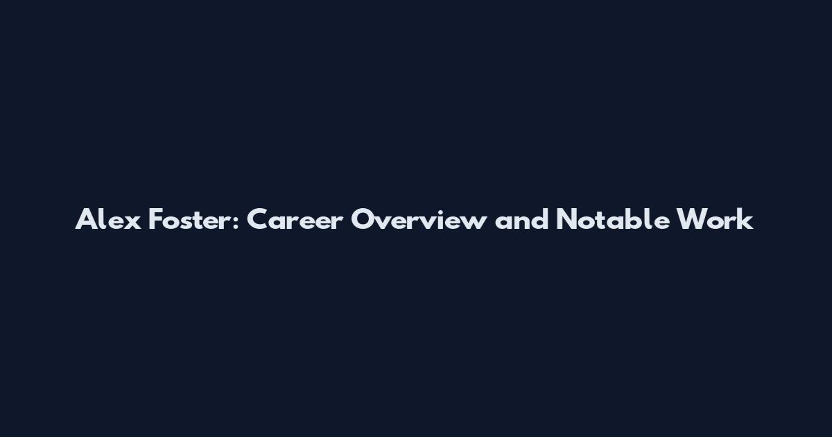 Alex Foster: Career Overview and Notable Work