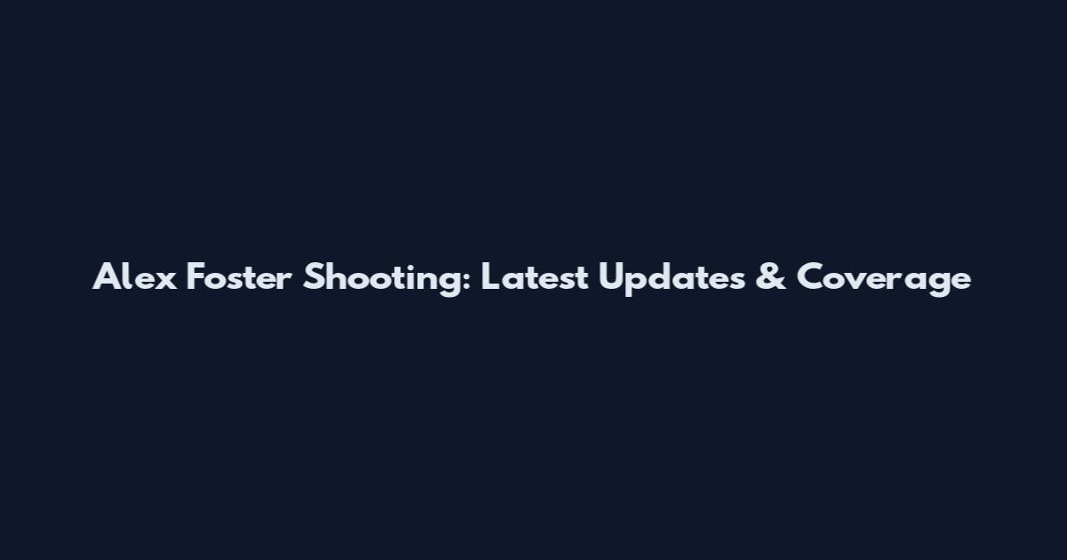 Alex Foster Shooting: Latest Updates & Coverage
