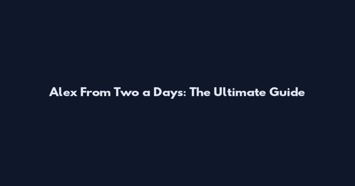 Alex From Two a Days: The Ultimate Guide