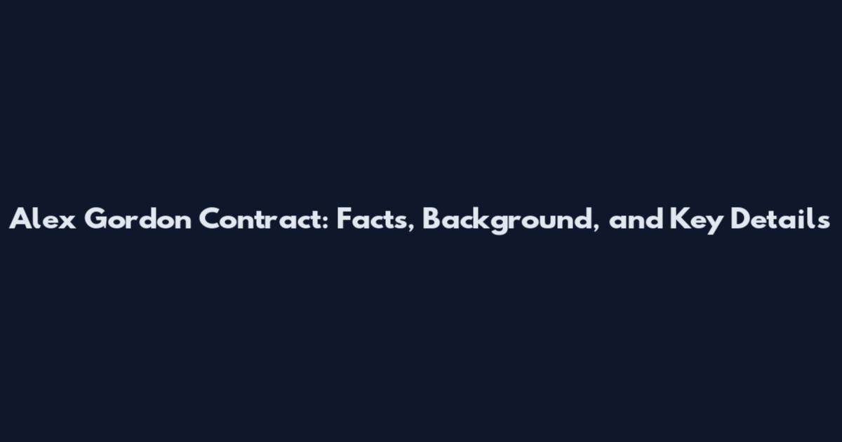 Alex Gordon Contract: Facts, Background, and Key Details