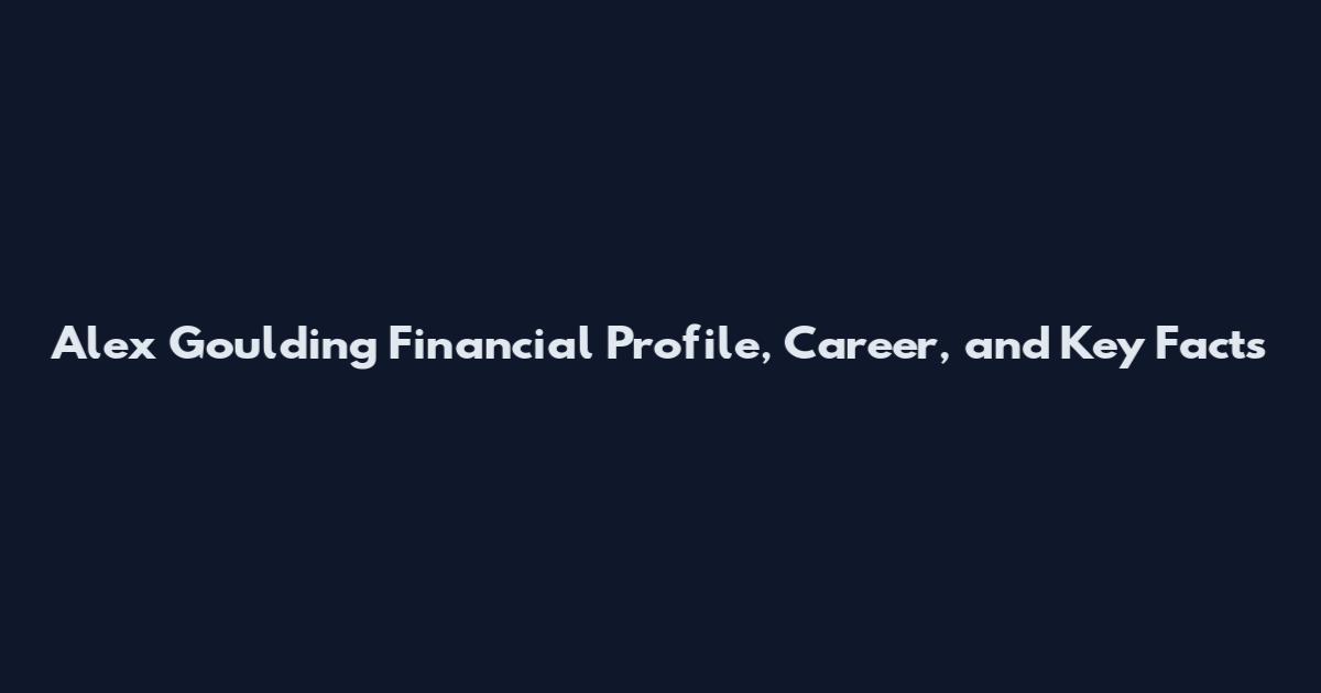 Alex Goulding Financial Profile, Career, and Key Facts