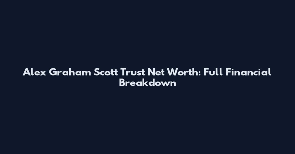 Alex Graham Scott Trust Net Worth: Full Financial Breakdown
