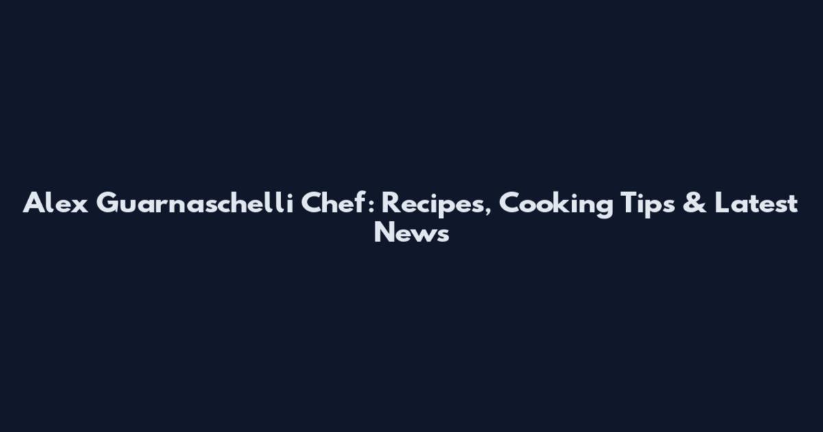 Alex Guarnaschelli Chef: Recipes, Cooking Tips & Latest News