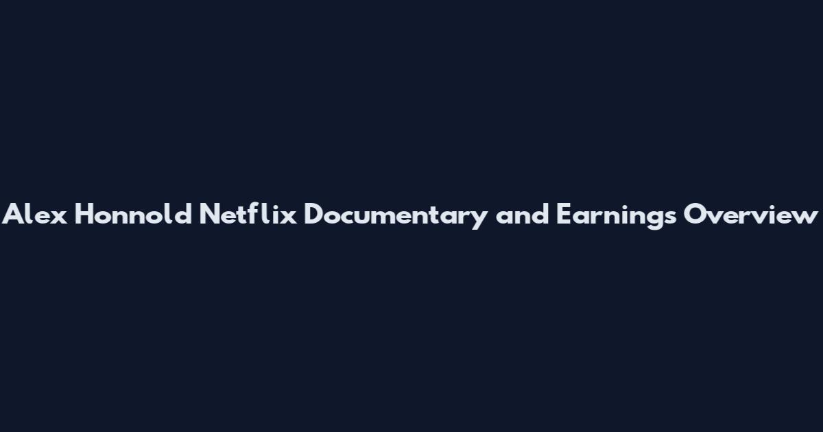 Alex Honnold Netflix Documentary and Earnings Overview