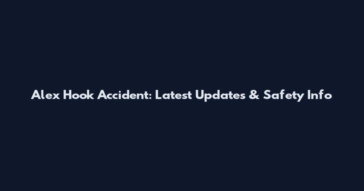 Alex Hook Accident: Latest Updates & Safety Info