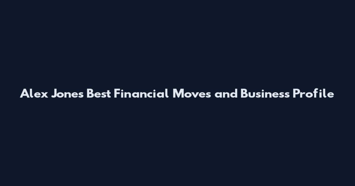 Alex Jones Best Financial Moves and Business Profile