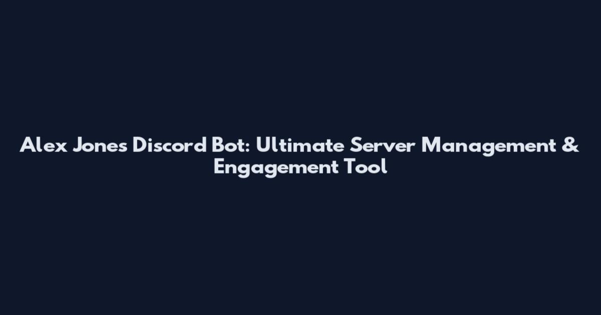 Alex Jones Discord Bot: Ultimate Server Management & Engagement Tool