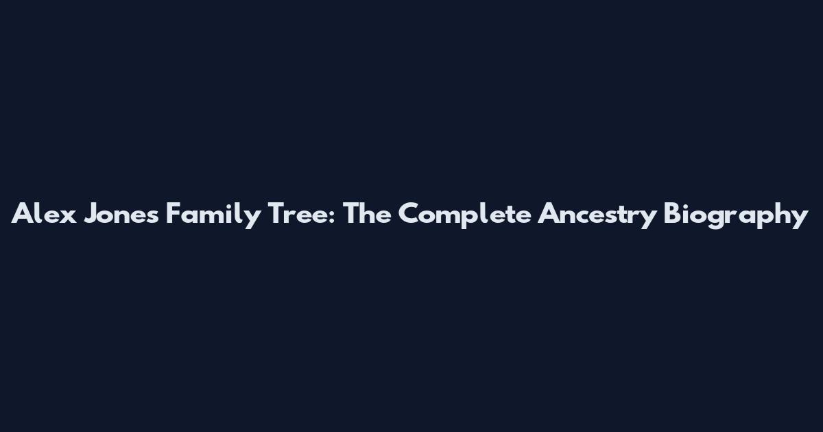 Alex Jones Family Tree: The Complete Ancestry Biography