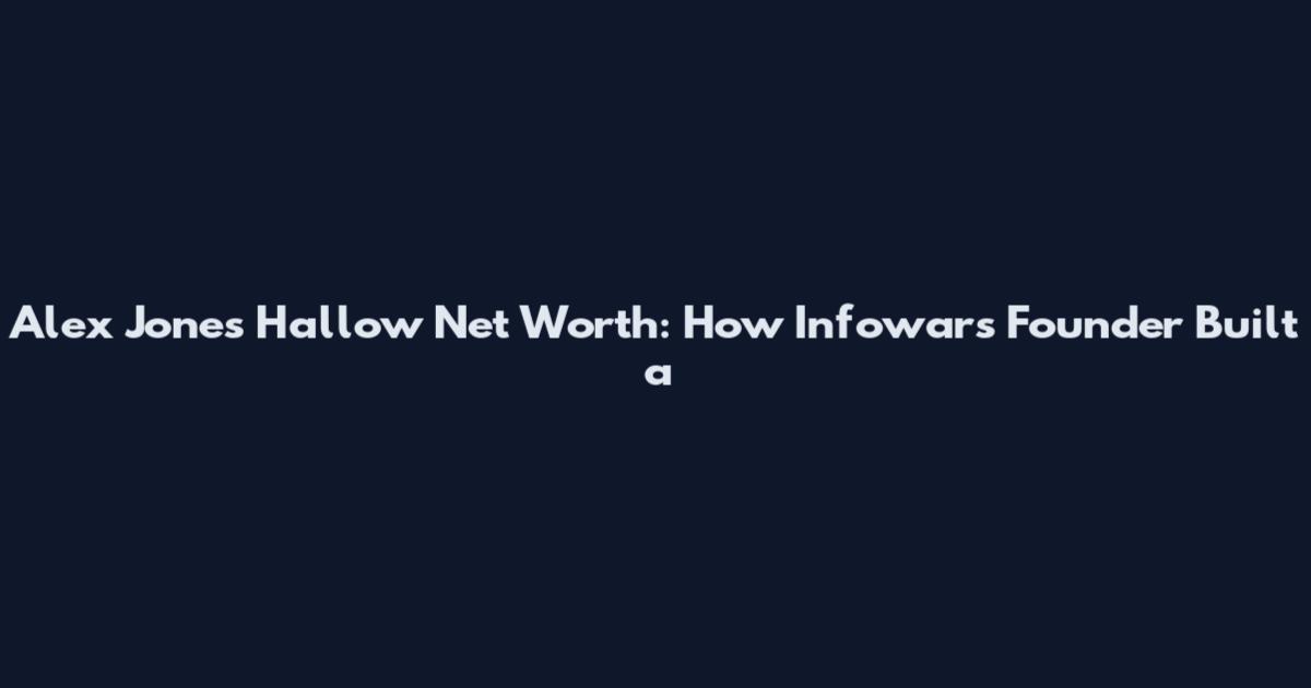 Alex Jones Hallow Net Worth: How Infowars Founder Built a