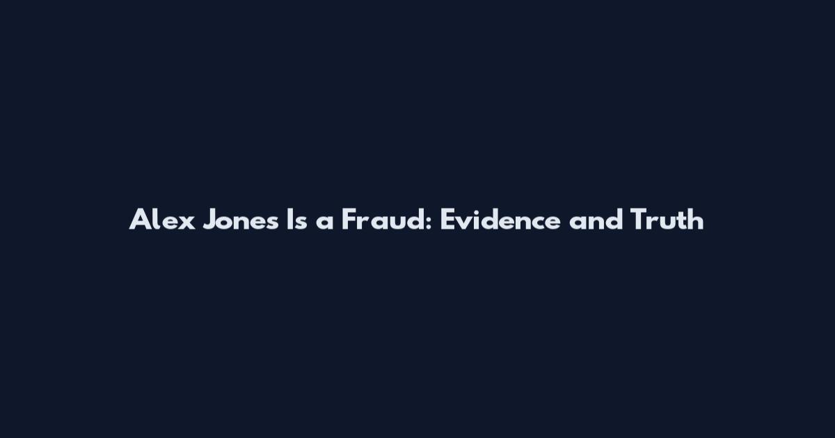Alex Jones Is a Fraud: Evidence and Truth