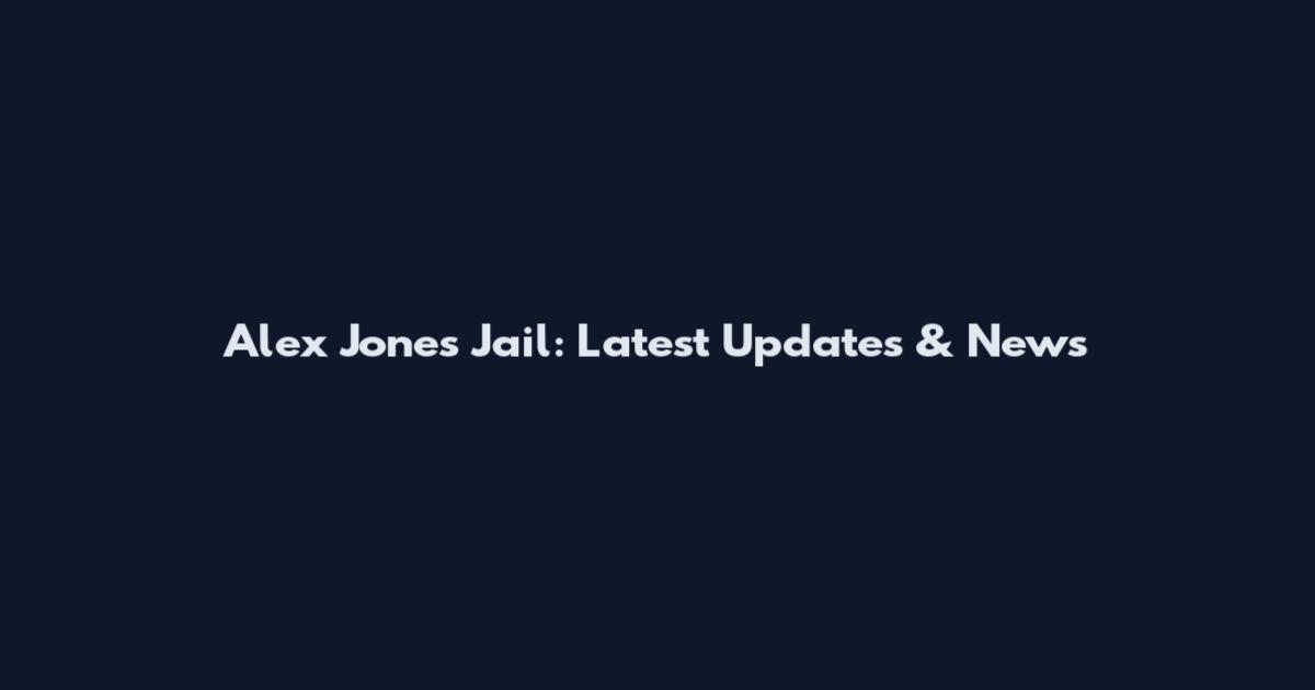 Alex Jones Jail: Latest Updates & News