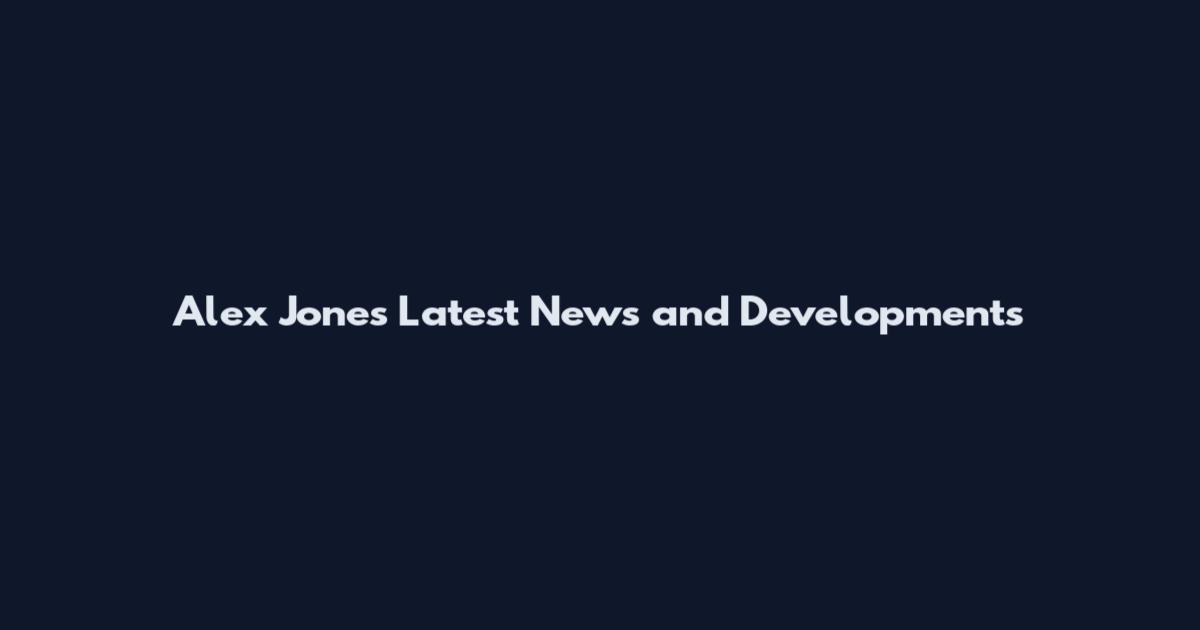 Alex Jones Latest News and Developments