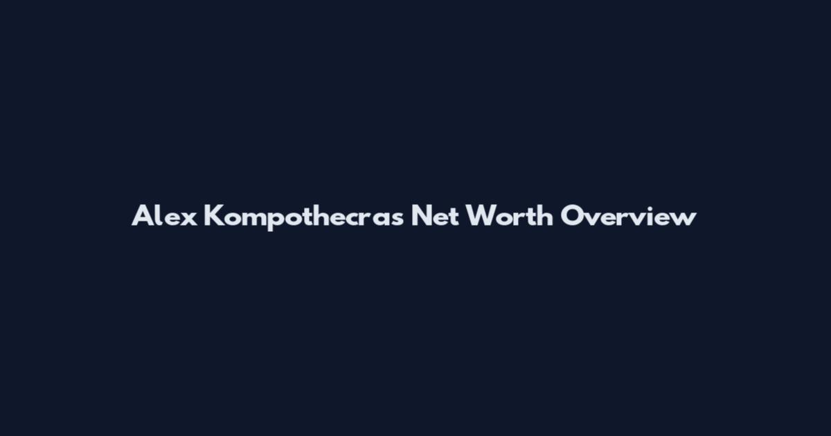 Alex Kompothecras Net Worth Overview