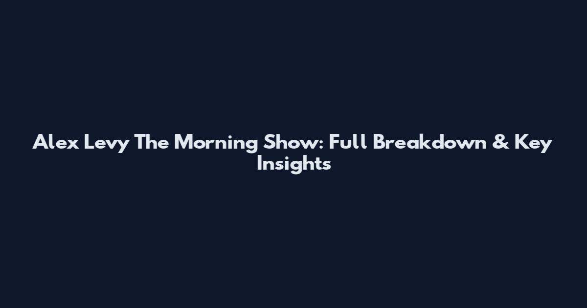 Alex Levy The Morning Show: Full Breakdown & Key Insights
