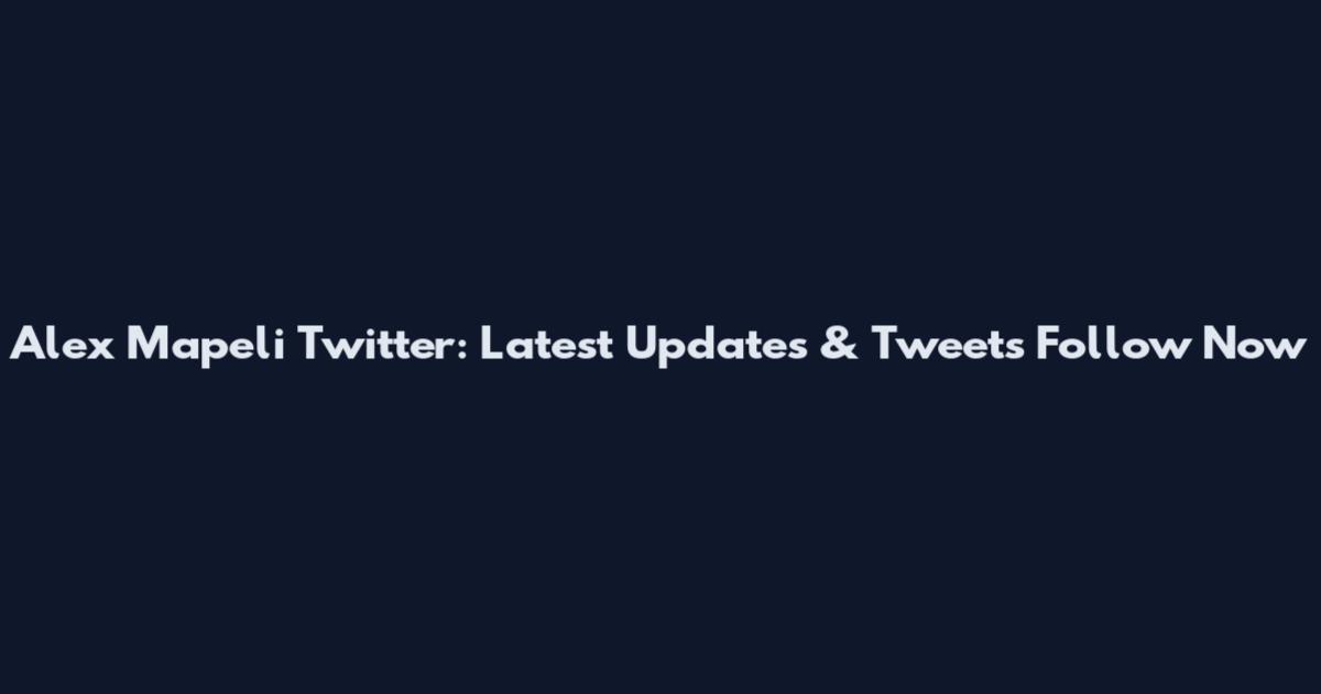 Alex Mapeli Twitter: Latest Updates & Tweets Follow Now