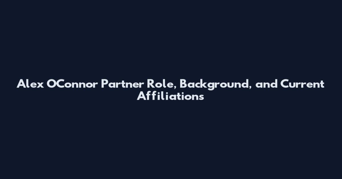 Alex O'Connor Partner Role, Background, and Current Affiliations