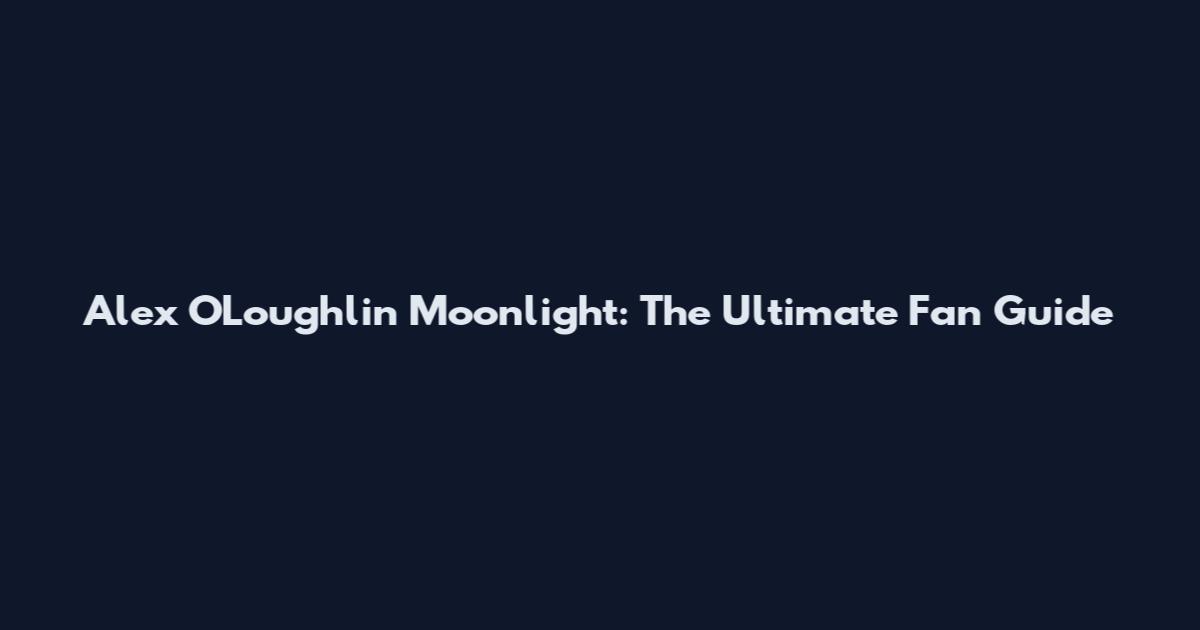 Alex O'Loughlin Moonlight: The Ultimate Fan Guide