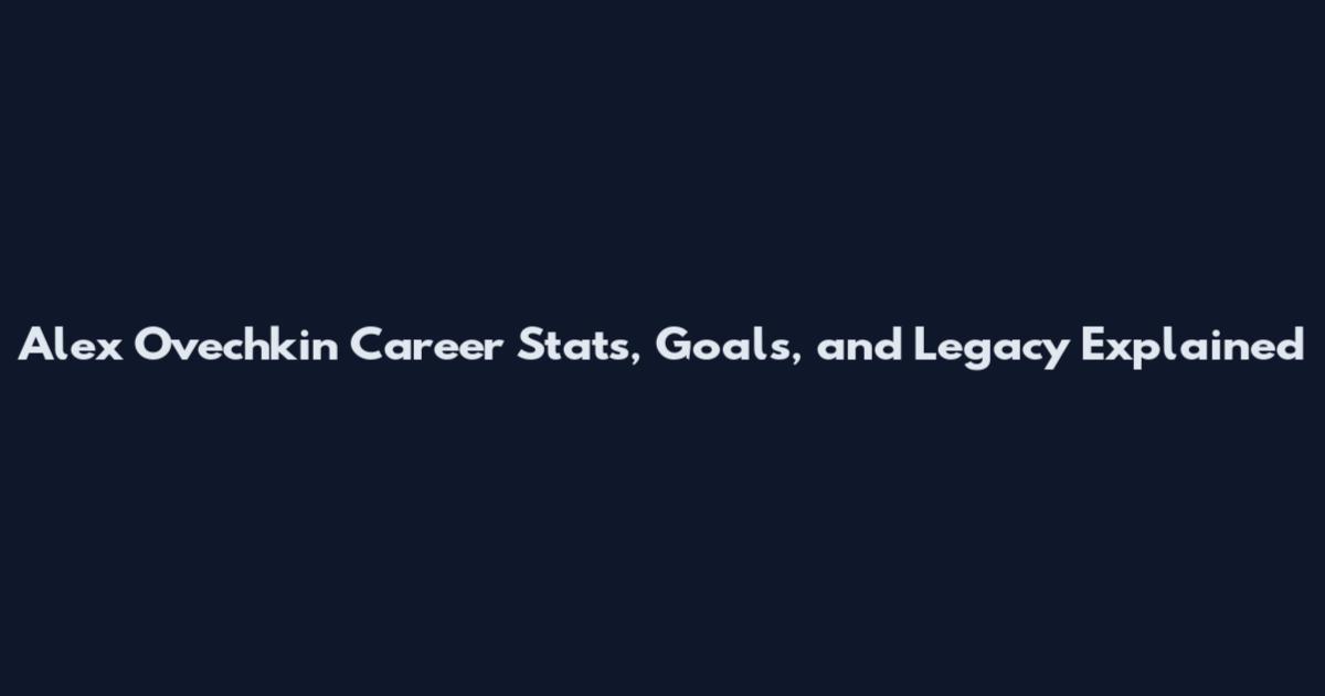 Alex Ovechkin Career Stats, Goals, and Legacy Explained