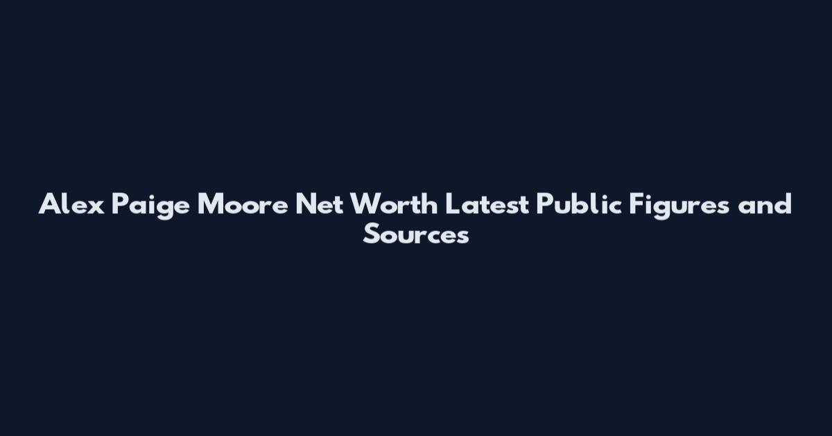 Alex Paige Moore Net Worth Latest Public Figures and Sources