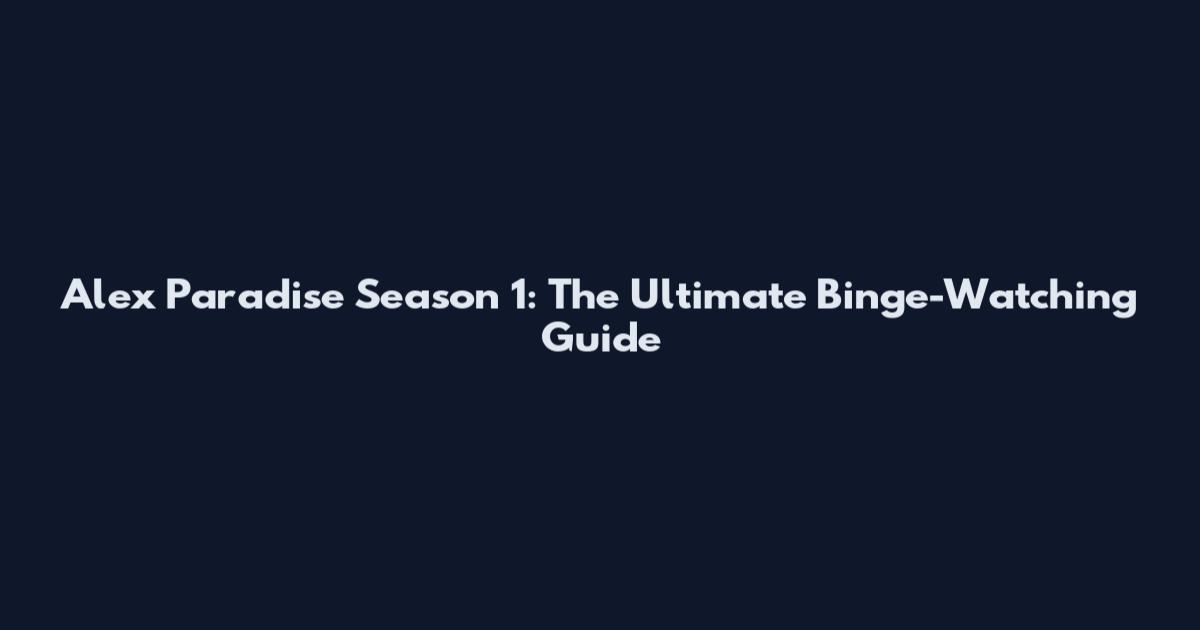 Alex Paradise Season 1: The Ultimate Binge-Watching Guide