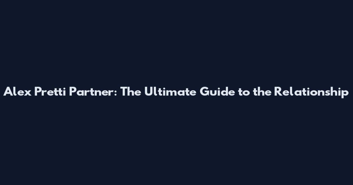 Alex Pretti Partner: The Ultimate Guide to the Relationship