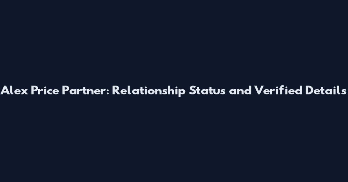 Alex Price Partner: Relationship Status and Verified Details