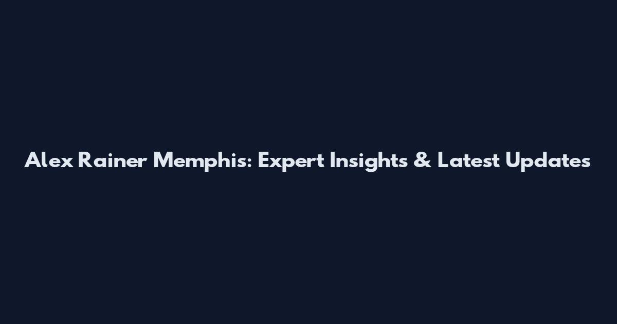 Alex Rainer Memphis: Expert Insights & Latest Updates