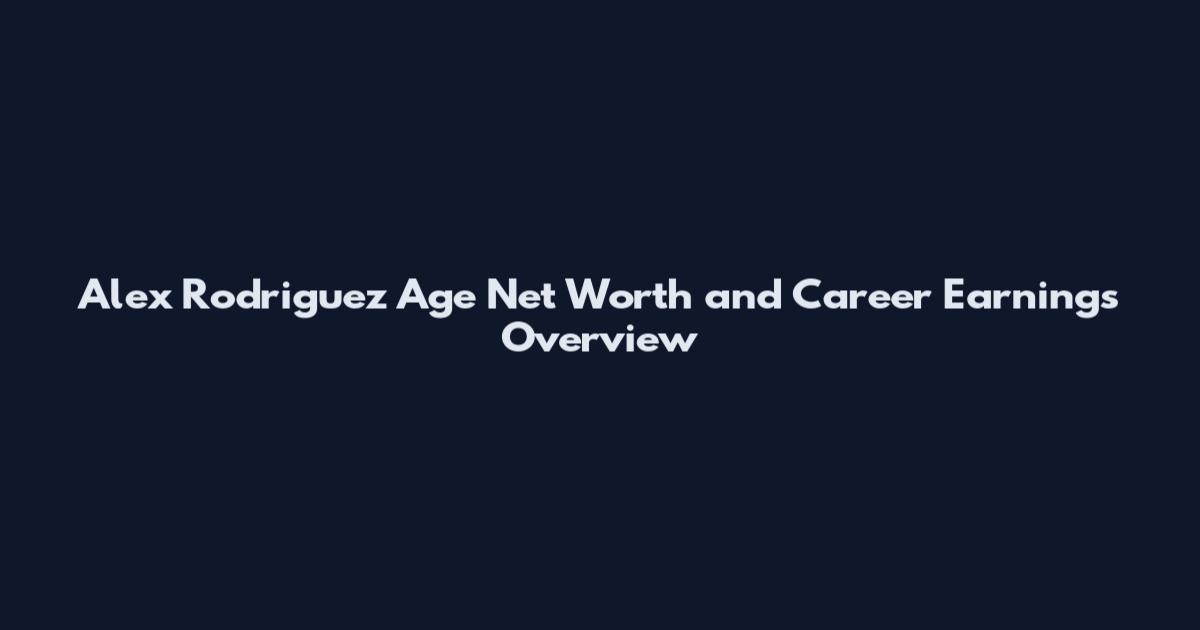 Alex Rodriguez Age Net Worth and Career Earnings Overview