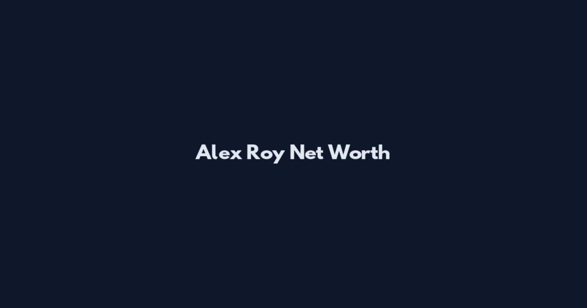 Alex Roy Net Worth